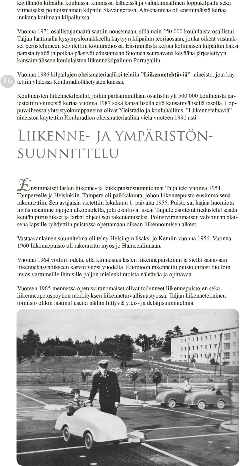 Vuonna 1971 osallistujamäärä saatiin nousemaan, sillä noin 250 000 koululaista osallistui Taljan laatimalla kysymyslomakkeella käytyyn kilpailun teoriaosaan, jonka oikeat vastaukset perusteluineen