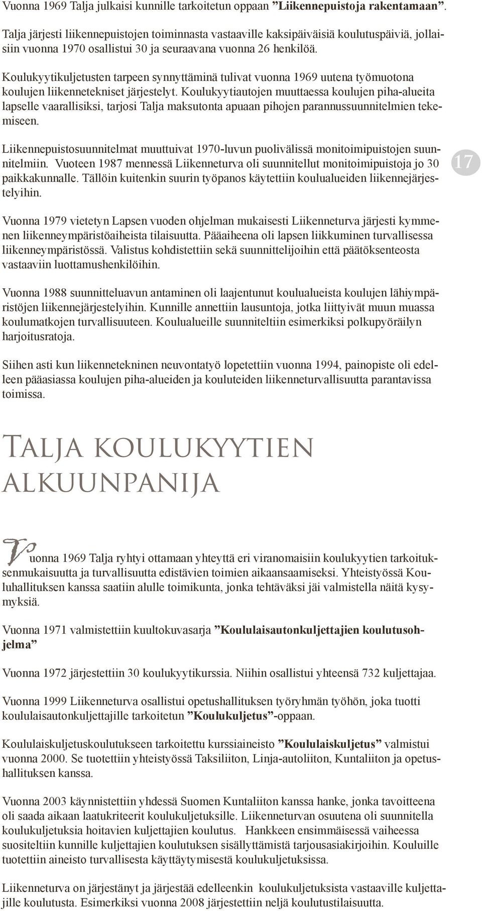 Koulukyytikuljetusten tarpeen synnyttäminä tulivat vuonna 1969 uutena työmuotona koulujen liikennetekniset järjestelyt.