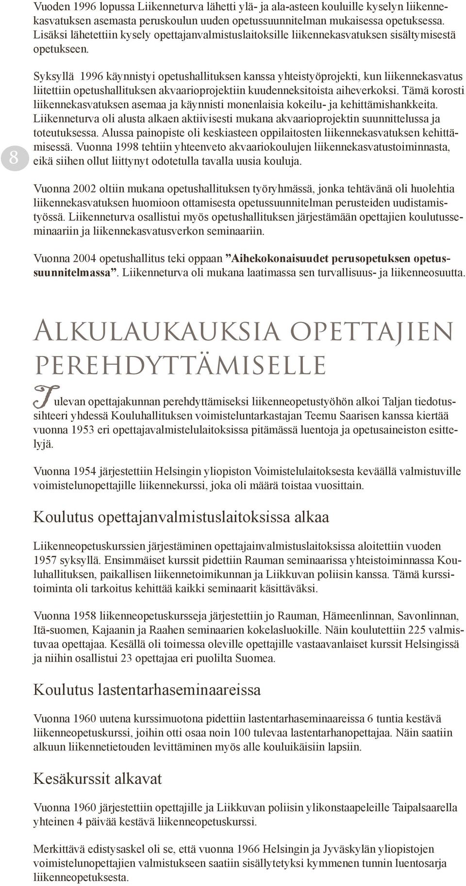 8 Syksyllä 1996 käynnistyi opetushallituksen kanssa yhteistyöprojekti, kun liikennekasvatus liitettiin opetushallituksen akvaarioprojektiin kuudenneksitoista aiheverkoksi.