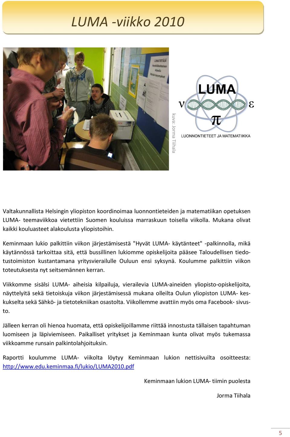 Keminmaan lukio palkittiin viikon järjestämisestä "Hyvät LUMA- käytänteet" -palkinnolla, mikä käytännössä tarkoittaa sitä, että bussillinen lukiomme opiskelijoita pääsee Taloudellisen