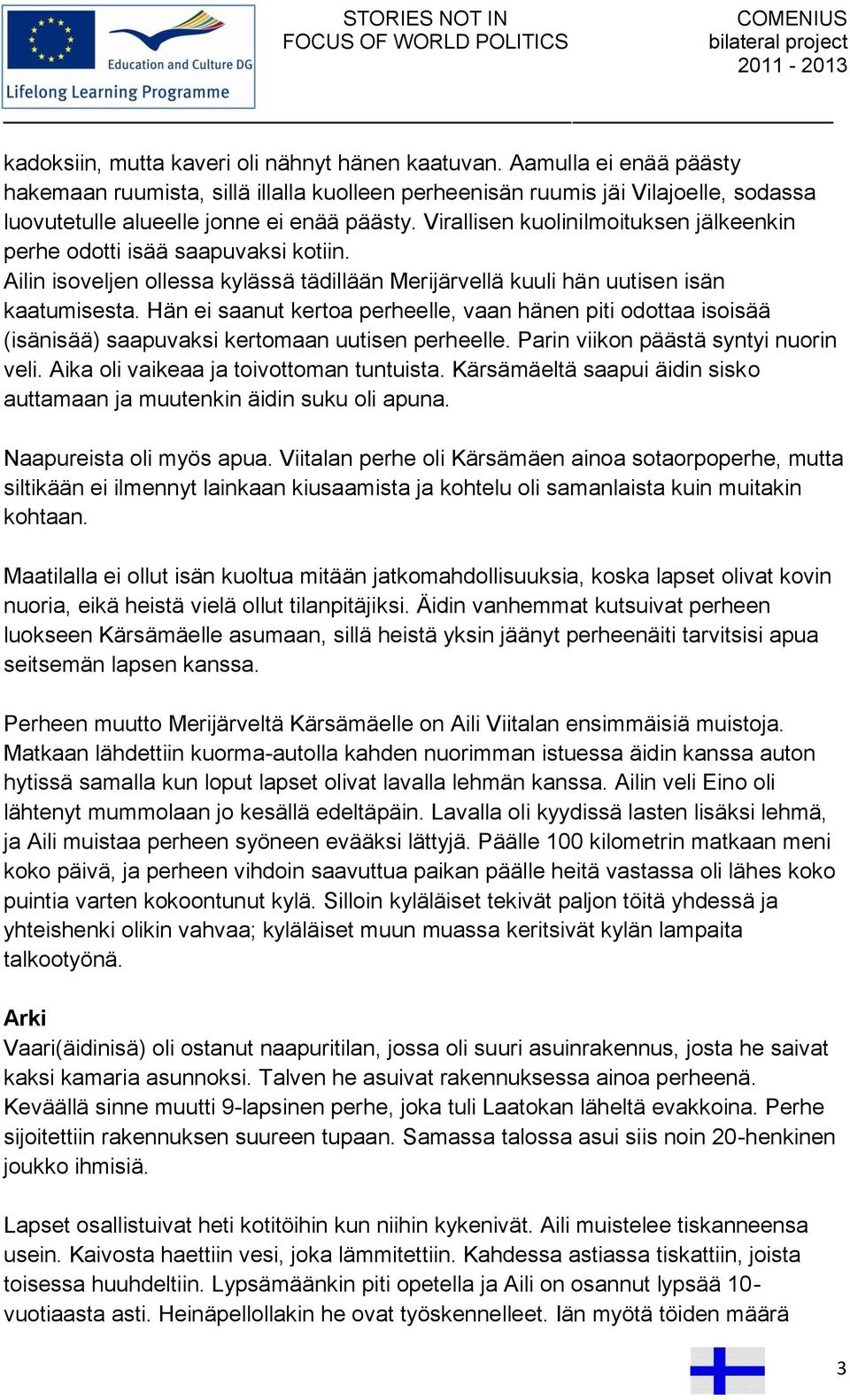 Virallisen kuolinilmoituksen jälkeenkin perhe odotti isää saapuvaksi kotiin. Ailin isoveljen ollessa kylässä tädillään Merijärvellä kuuli hän uutisen isän kaatumisesta.