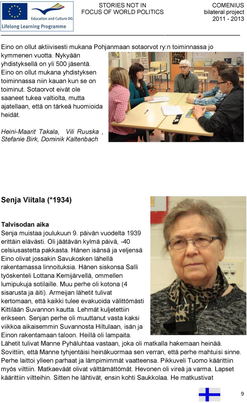 Heini-Maarit Takala, Vili Ruuska, Stefanie Birk, Dominik Kaltenbach Senja Viitala (*1934) Talvisodan aika Senja muistaa joulukuun 9. päivän vuodelta 1939 erittäin elävästi.