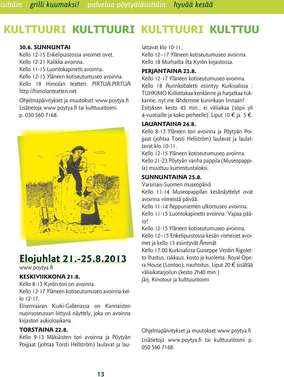 050 560 7168. Elojuhlat 21.-25.8.2013 www.poytya.fi KESKIVIIKKONA 21.8. Kello 8-13 Kyrön tori on avoinna. Kello 12-17 Yläneen kotiseutumuseo avoinna kello 12-17.