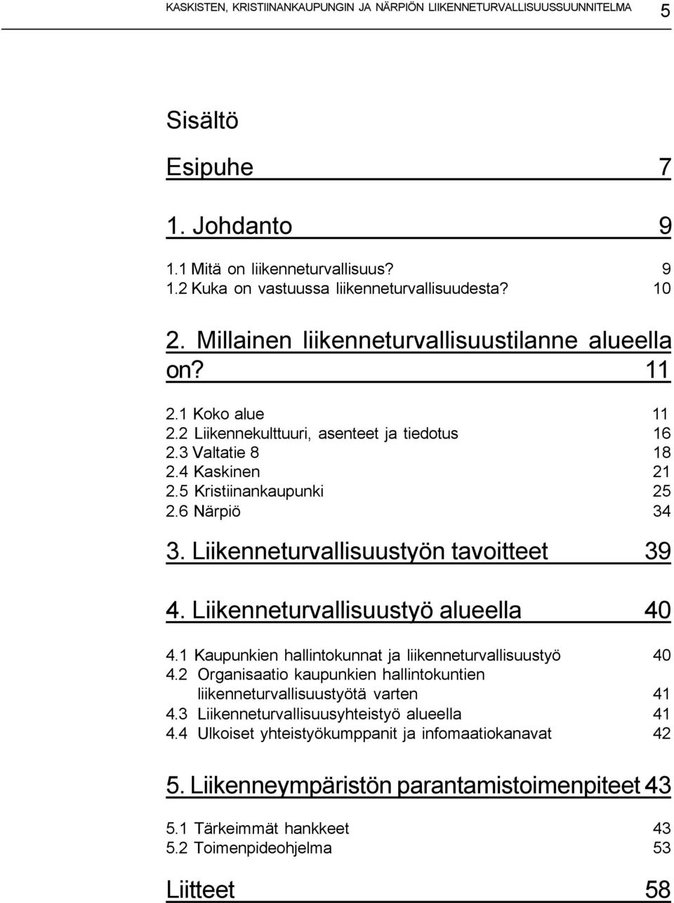 Liikenneturvallisuustyö alueella 40 4.1 Kaupunkien hallintokunnat ja liikenneturvallisuustyö 40 4.2 Organisaatio kaupunkien hallintokuntien liikenneturvallisuustyötä varten 41 4.