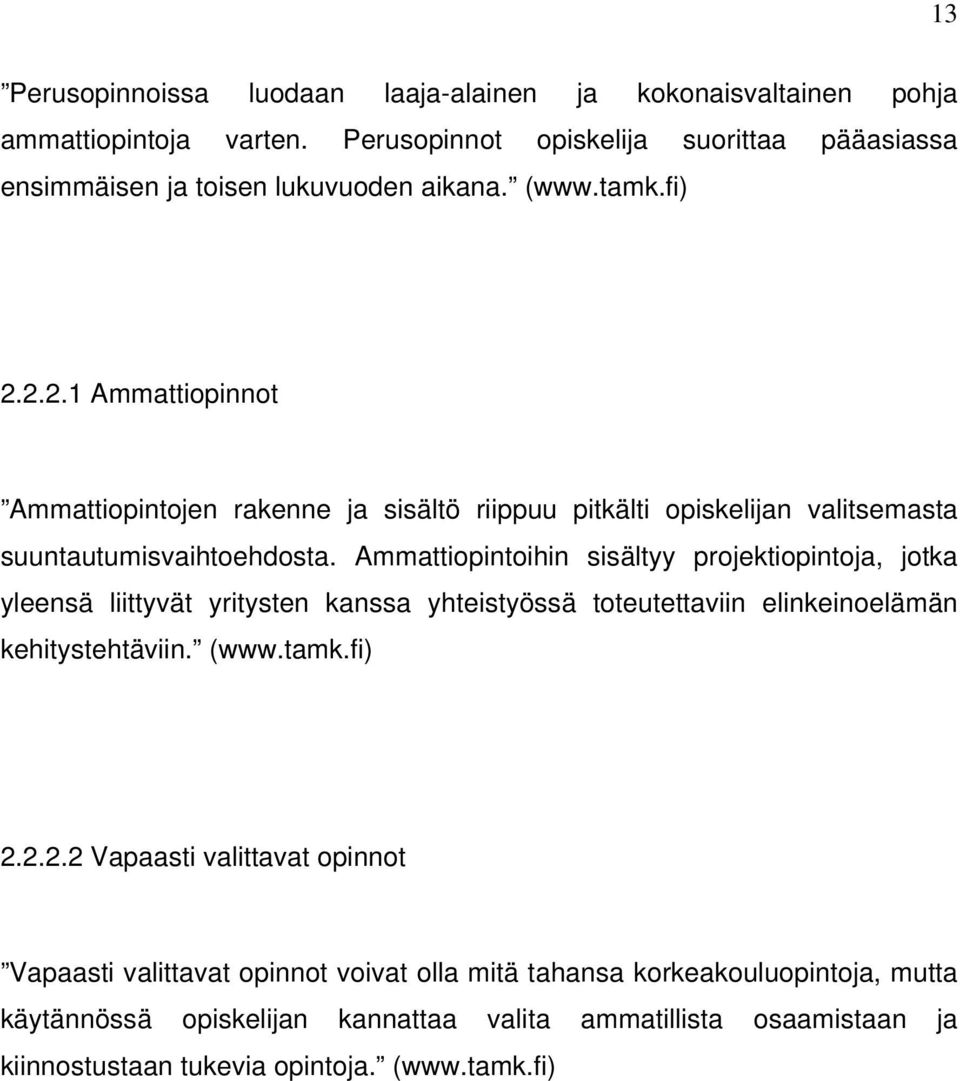 Ammattiopintoihin sisältyy projektiopintoja, jotka yleensä liittyvät yritysten kanssa yhteistyössä toteutettaviin elinkeinoelämän kehitystehtäviin. (www.tamk.fi) 2.