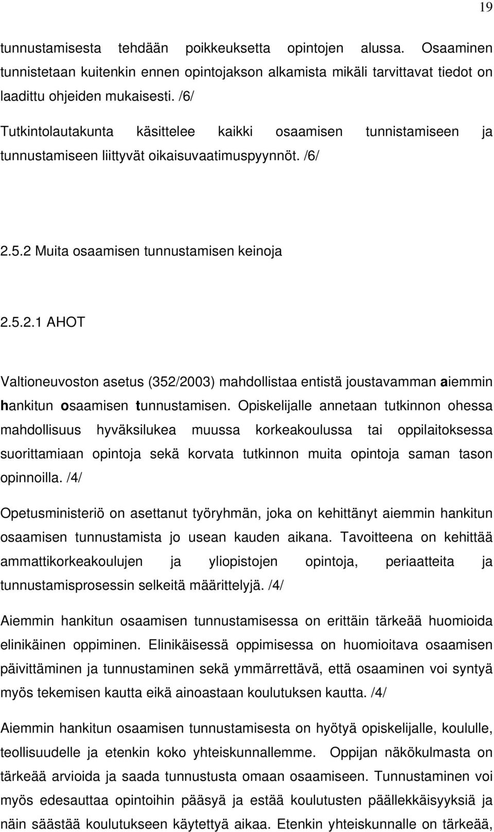 5.2 Muita osaamisen tunnustamisen keinoja 2.5.2.1 AHOT Valtioneuvoston asetus (352/2003) mahdollistaa entistä joustavamman aiemmin hankitun osaamisen tunnustamisen.