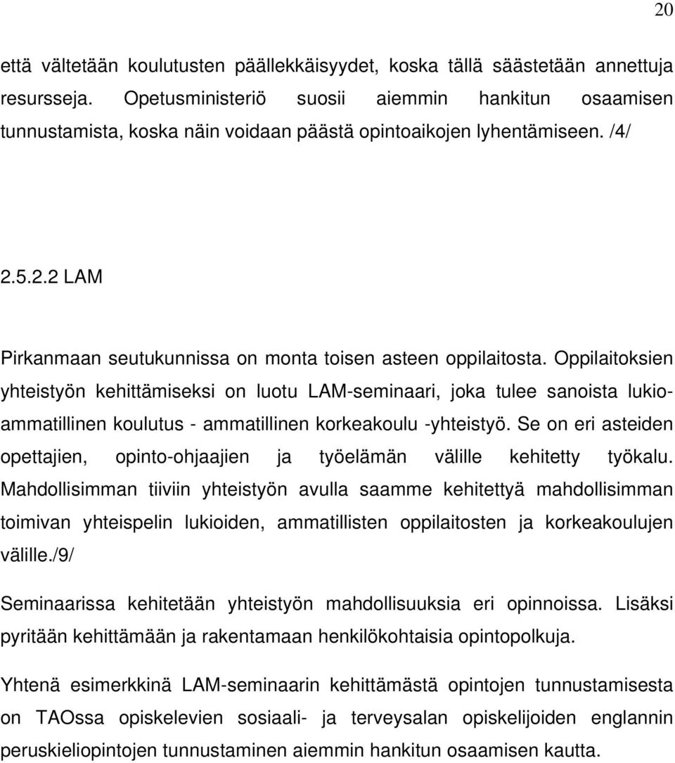 Oppilaitoksien yhteistyön kehittämiseksi on luotu LAM-seminaari, joka tulee sanoista lukioammatillinen koulutus - ammatillinen korkeakoulu -yhteistyö.