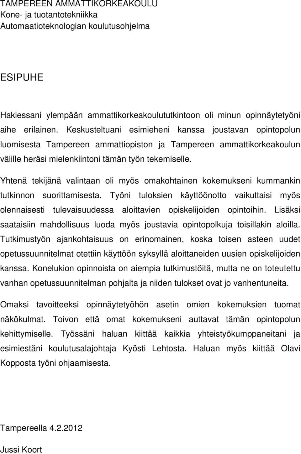 Yhtenä tekijänä valintaan oli myös omakohtainen kokemukseni kummankin tutkinnon suorittamisesta.