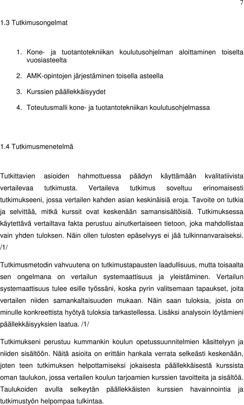 Vertaileva tutkimus soveltuu erinomaisesti tutkimukseeni, jossa vertailen kahden asian keskinäisiä eroja. Tavoite on tutkia ja selvittää, mitkä kurssit ovat keskenään samansisältöisiä.