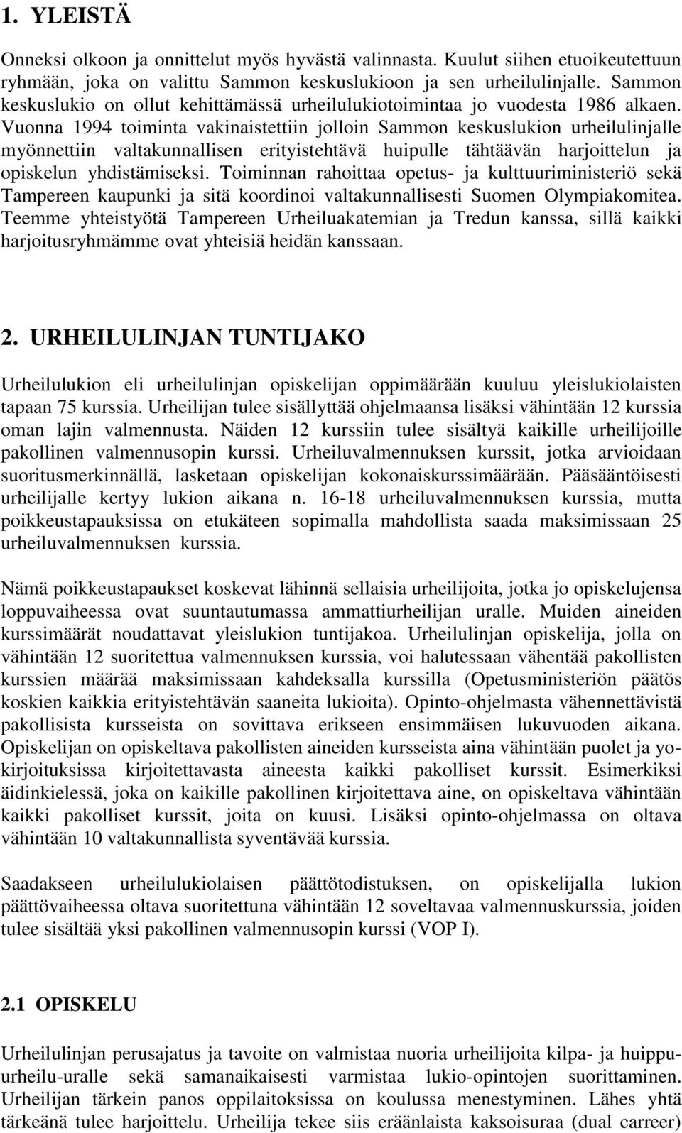 Vuonna 1994 toiminta vakinaistettiin jolloin Sammon keskuslukion urheilulinjalle myönnettiin valtakunnallisen erityistehtävä huipulle tähtäävän harjoittelun ja opiskelun yhdistämiseksi.