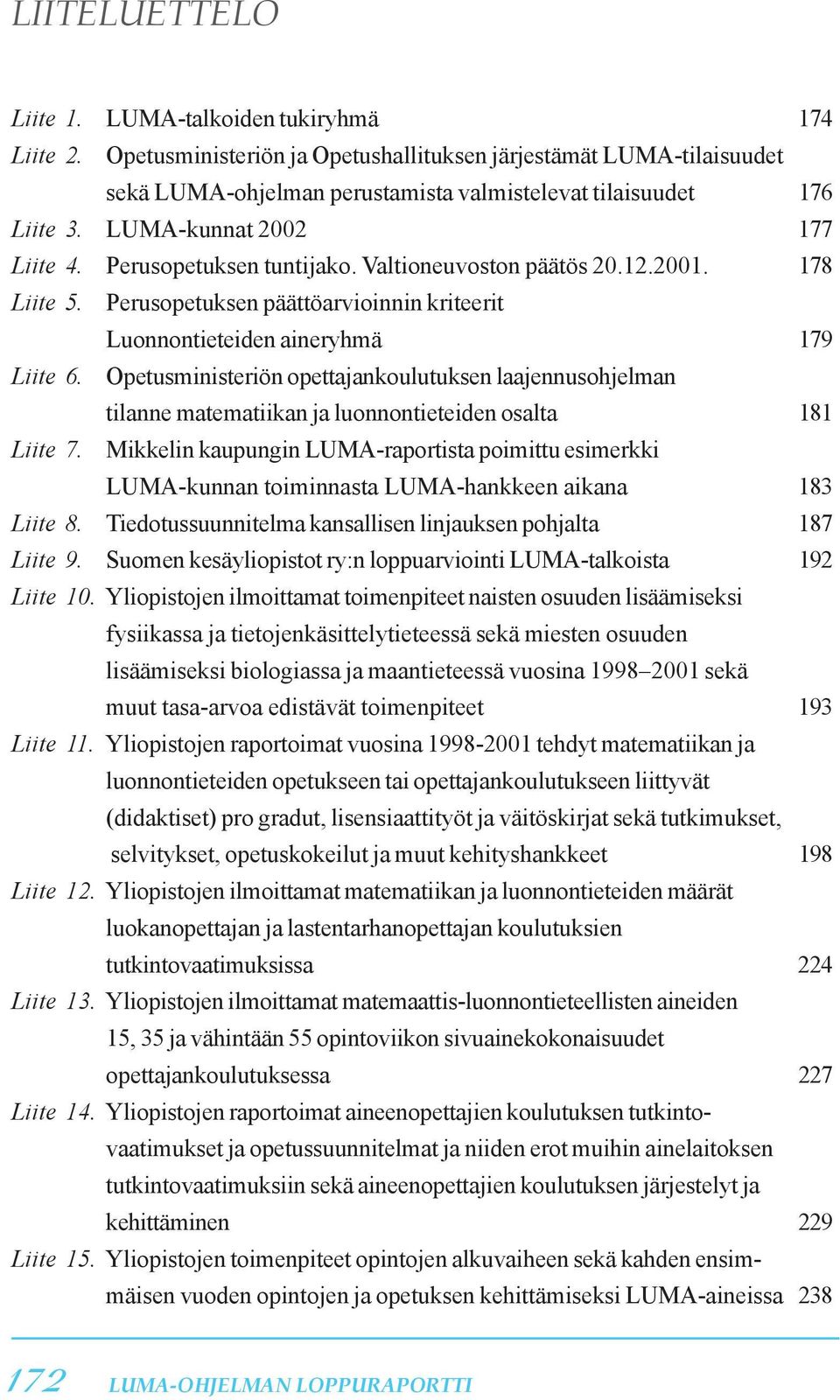 Opetusministeriön opettajankoulutuksen laajennusohjelman tilanne matematiikan ja luonnontieteiden osalta 181 Liite 7.