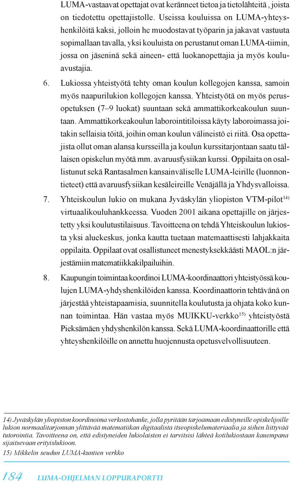 aineen- että luokanopettajia ja myös kouluavustajia. 6. Lukiossa yhteistyötä tehty oman koulun kollegojen kanssa, samoin myös naapurilukion kollegojen kanssa.