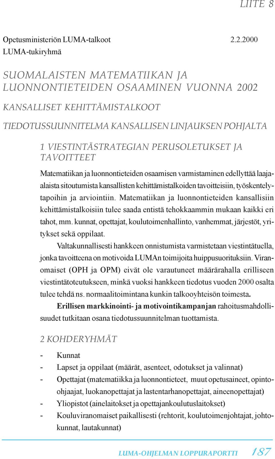 PERUSOLETUKSET JA TAVOITTEET Matematiikan ja luonnontieteiden osaamisen varmistaminen edellyttää laajaalaista sitoutumista kansallisten kehittämistalkoiden tavoitteisiin, työskentelytapoihin ja