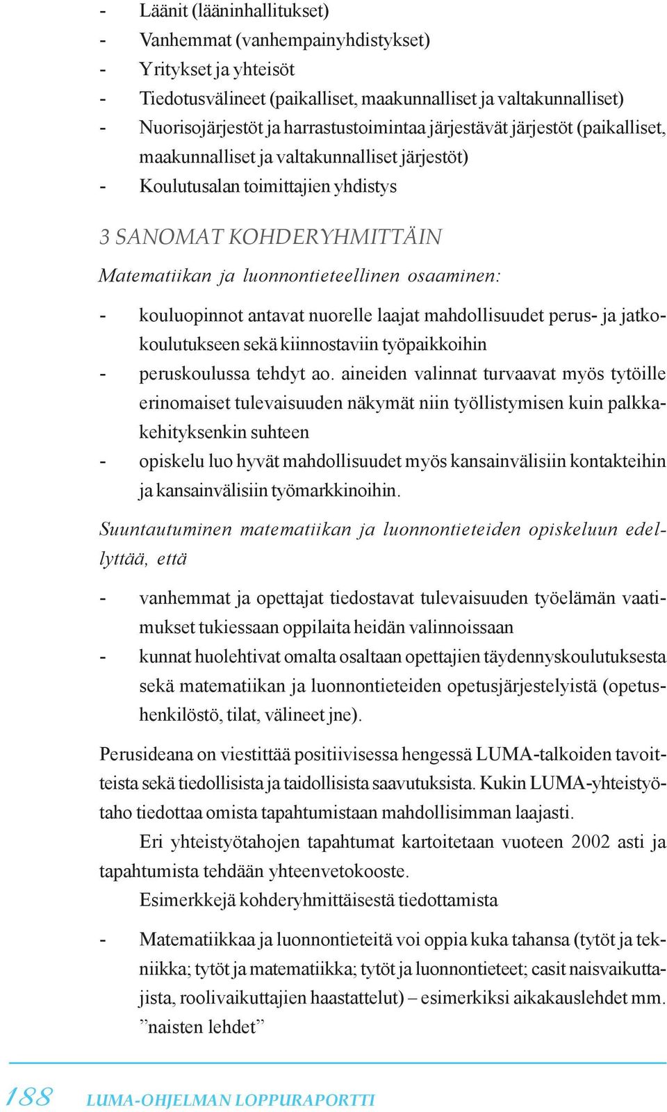 kouluopinnot antavat nuorelle laajat mahdollisuudet perus- ja jatkokoulutukseen sekä kiinnostaviin työpaikkoihin - peruskoulussa tehdyt ao.