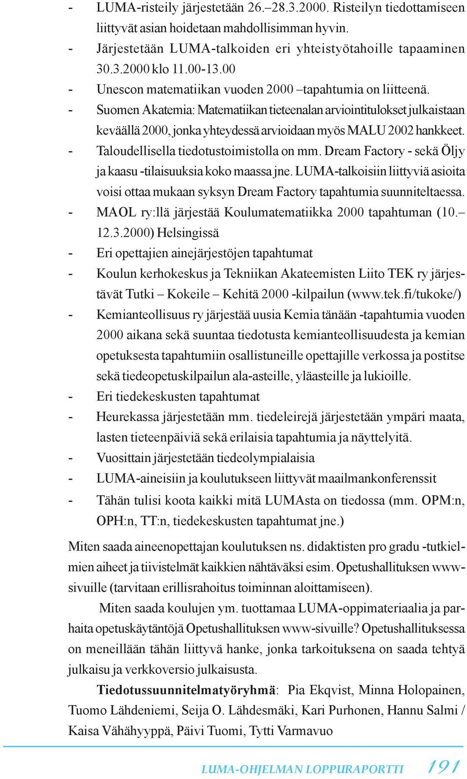 - Suomen Akatemia: Matematiikan tieteenalan arviointitulokset julkaistaan keväällä 2000, jonka yhteydessä arvioidaan myös MALU 2002 hankkeet. - Taloudellisella tiedotustoimistolla on mm.