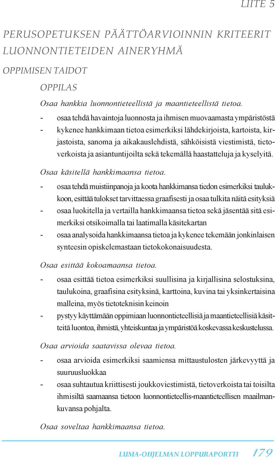 viestimistä, tietoverkoista ja asiantuntijoilta sekä tekemällä haastatteluja ja kyselyitä. Osaa käsitellä hankkimaansa tietoa.