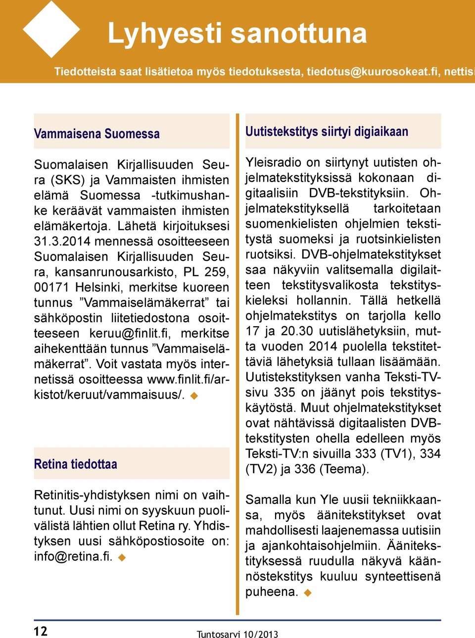 .3.2014 mennessä osoitteeseen Suomalaisen Kirjallisuuden Seura, kansanrunousarkisto, PL 259, 00171 Helsinki, merkitse kuoreen tunnus Vammaiselämäkerrat tai sähköpostin liitetiedostona osoitteeseen