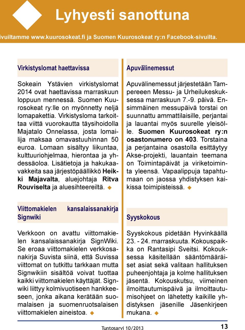 Virkistysloma tarkoittaa viittä vuorokautta täysihoidolla Majatalo Onnelassa, josta lomailija maksaa omavastuuhinnan 50 euroa. Lomaan sisältyy liikuntaa, kulttuuriohjelmaa, hierontaa ja yhdessäoloa.