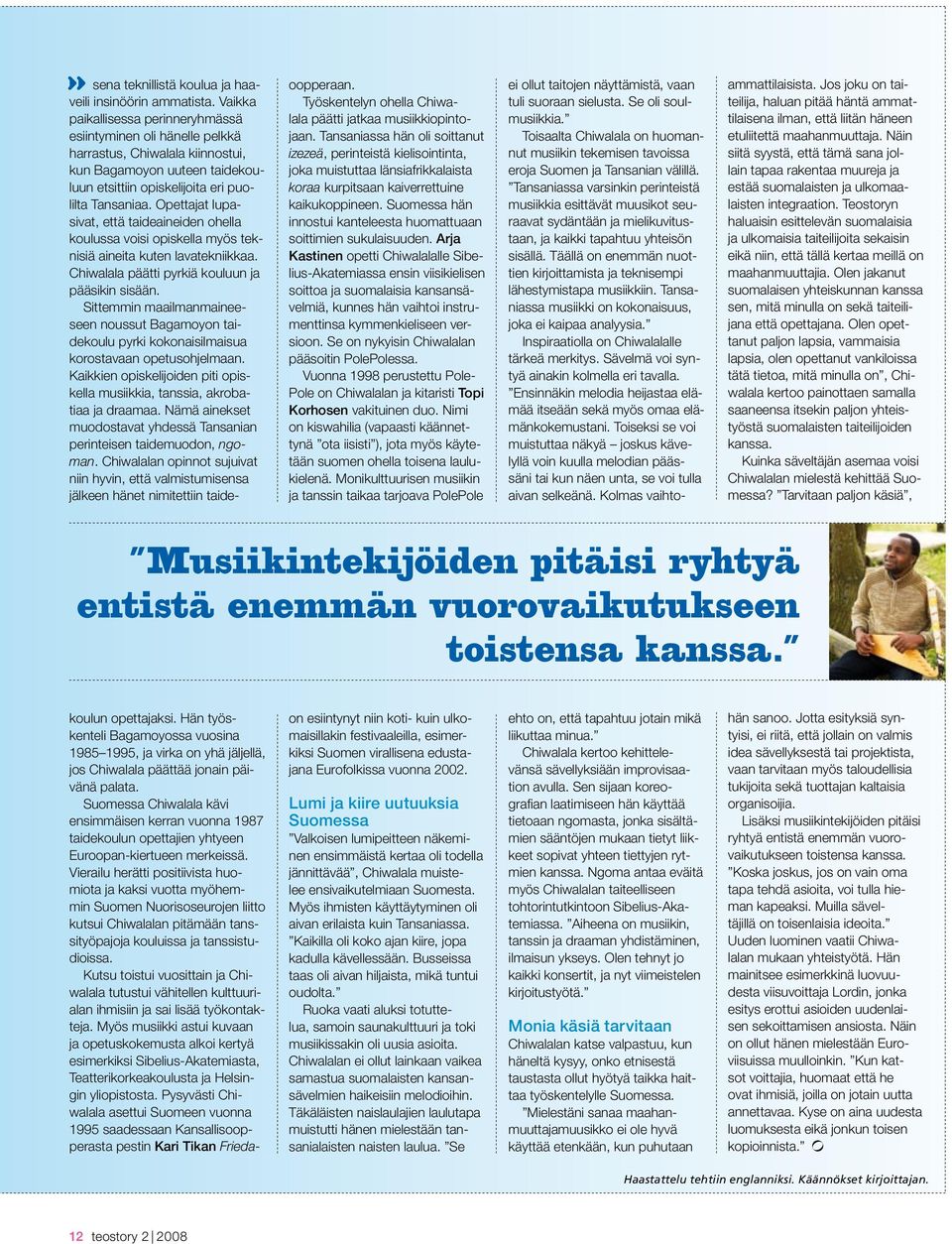 Opettajat lupasivat, että taideaineiden ohella koulussa voisi opiskella myös teknisiä aineita kuten lavatekniikkaa. Chiwalala päätti pyrkiä kouluun ja pääsikin sisään.