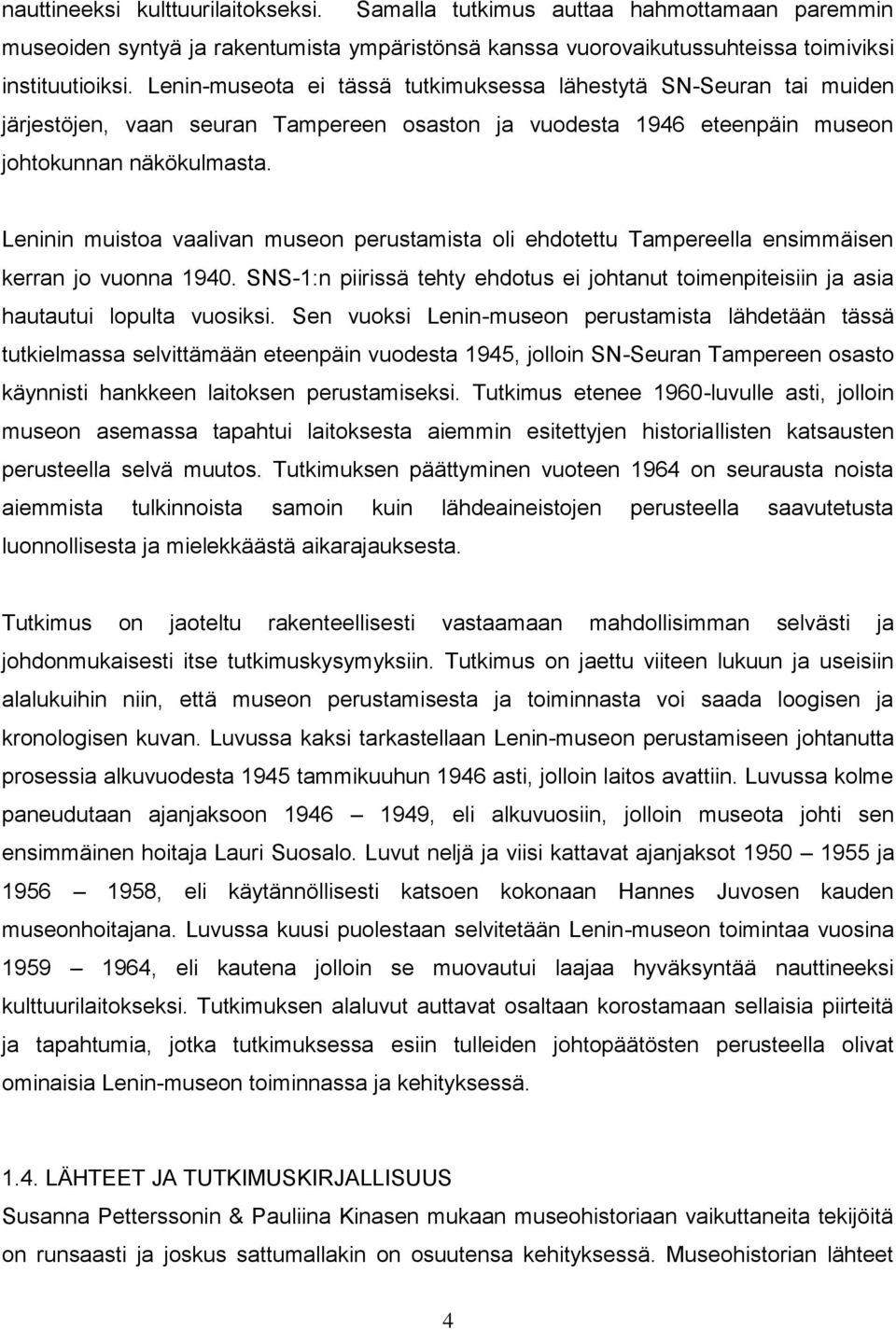 Leninin muistoa vaalivan museon perustamista oli ehdotettu Tampereella ensimmäisen kerran jo vuonna 1940. SNS-1:n piirissä tehty ehdotus ei johtanut toimenpiteisiin ja asia hautautui lopulta vuosiksi.