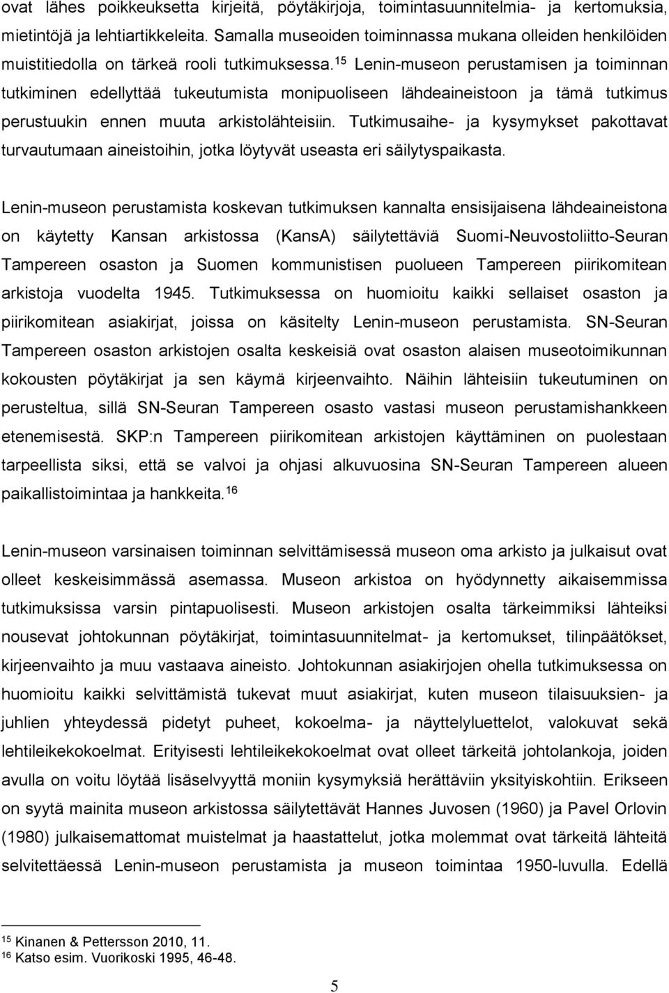 15 Lenin-museon perustamisen ja toiminnan tutkiminen edellyttää tukeutumista monipuoliseen lähdeaineistoon ja tämä tutkimus perustuukin ennen muuta arkistolähteisiin.