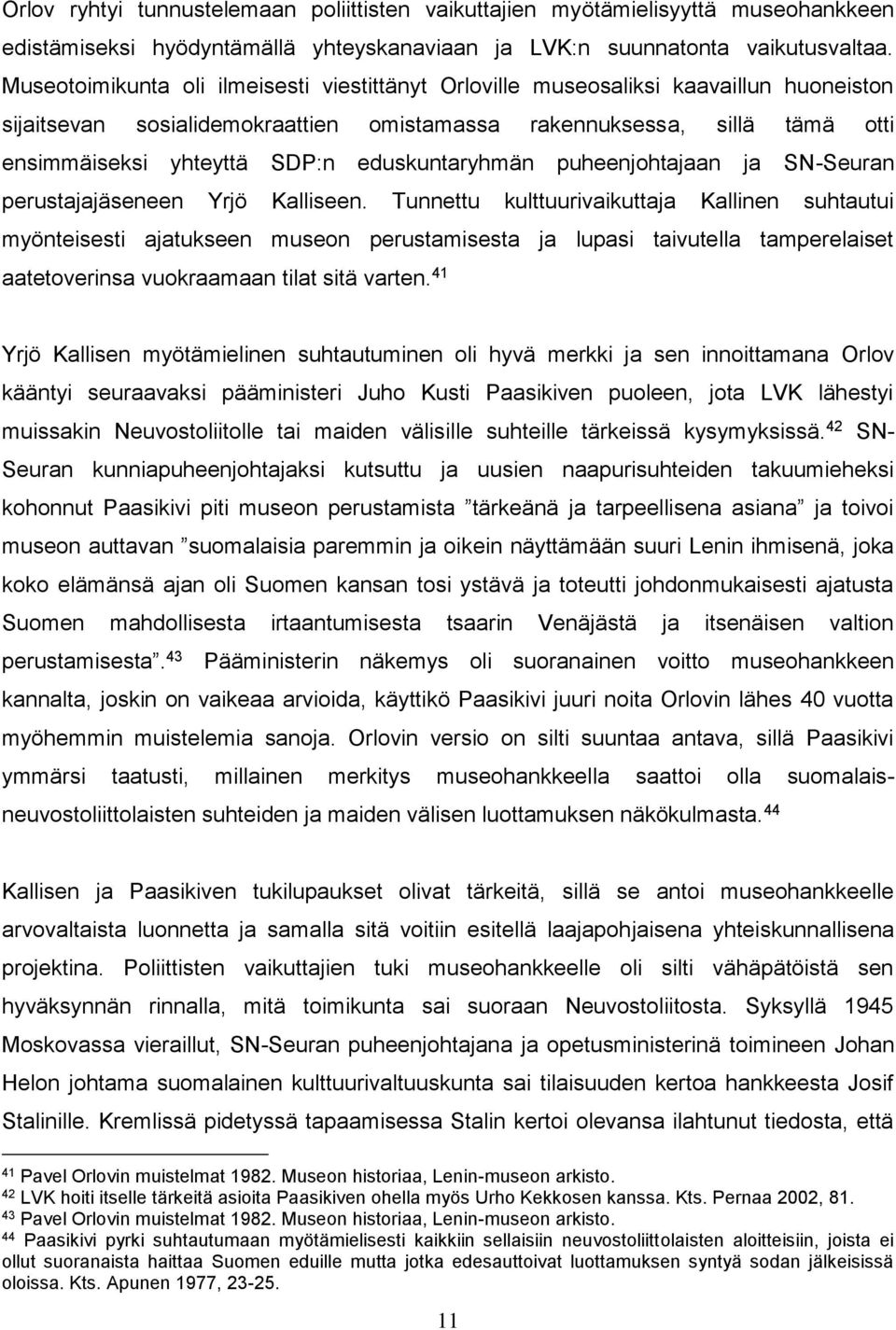 eduskuntaryhmän puheenjohtajaan ja SN-Seuran perustajajäseneen Yrjö Kalliseen.