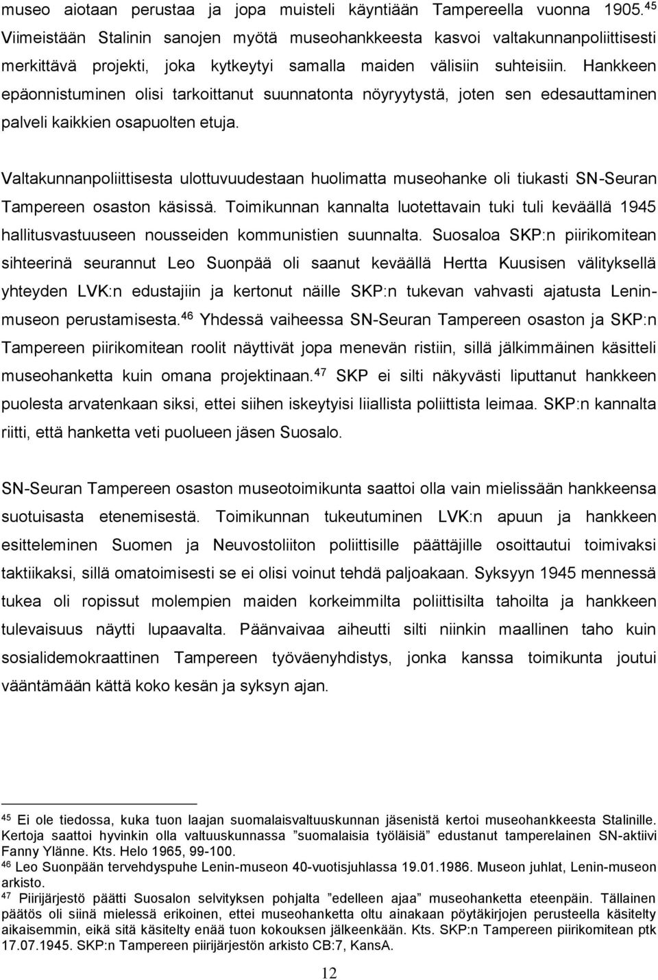 Hankkeen epäonnistuminen olisi tarkoittanut suunnatonta nöyryytystä, joten sen edesauttaminen palveli kaikkien osapuolten etuja.