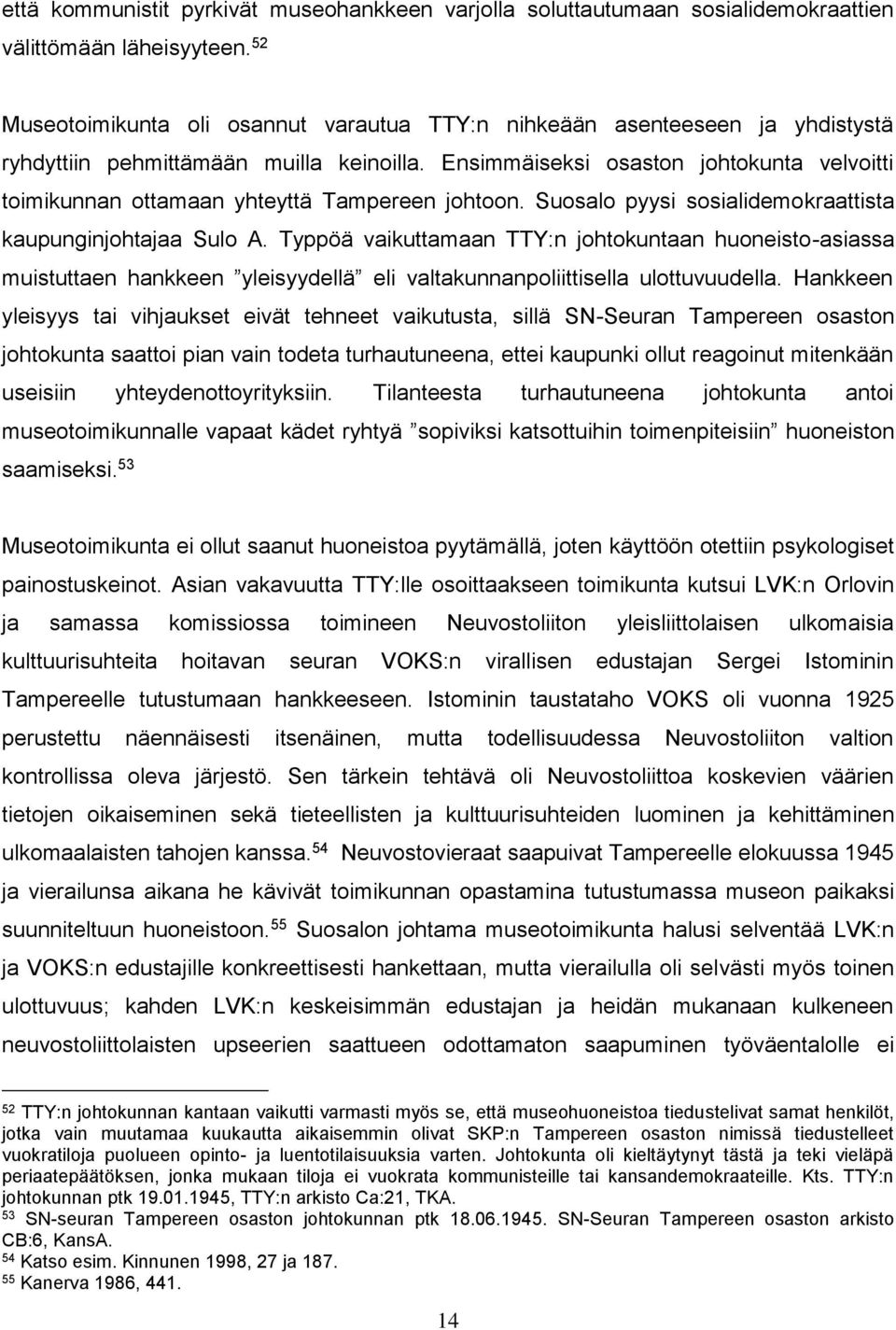 Ensimmäiseksi osaston johtokunta velvoitti toimikunnan ottamaan yhteyttä Tampereen johtoon. Suosalo pyysi sosialidemokraattista kaupunginjohtajaa Sulo A.