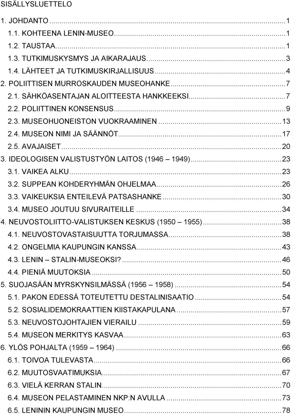 AVAJAISET... 20 3. IDEOLOGISEN VALISTUSTYÖN LAITOS (1946 1949)... 23 3.1. VAIKEA ALKU... 23 3.2. SUPPEAN KOHDERYHMÄN OHJELMAA... 26 3.3. VAIKEUKSIA ENTEILEVÄ PATSASHANKE... 30 3.4. MUSEO JOUTUU SIVURAITEILLE.