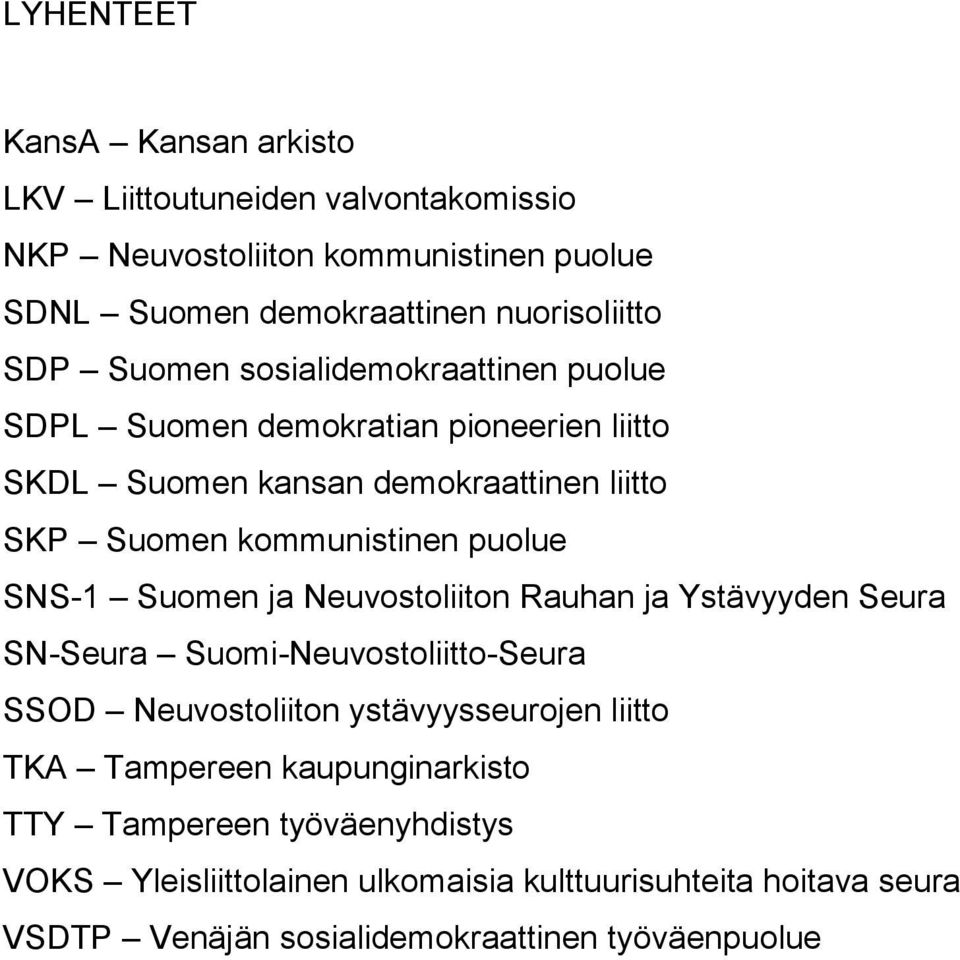 SNS-1 Suomen ja Neuvostoliiton Rauhan ja Ystävyyden Seura SN-Seura Suomi-Neuvostoliitto-Seura SSOD Neuvostoliiton ystävyysseurojen liitto TKA Tampereen