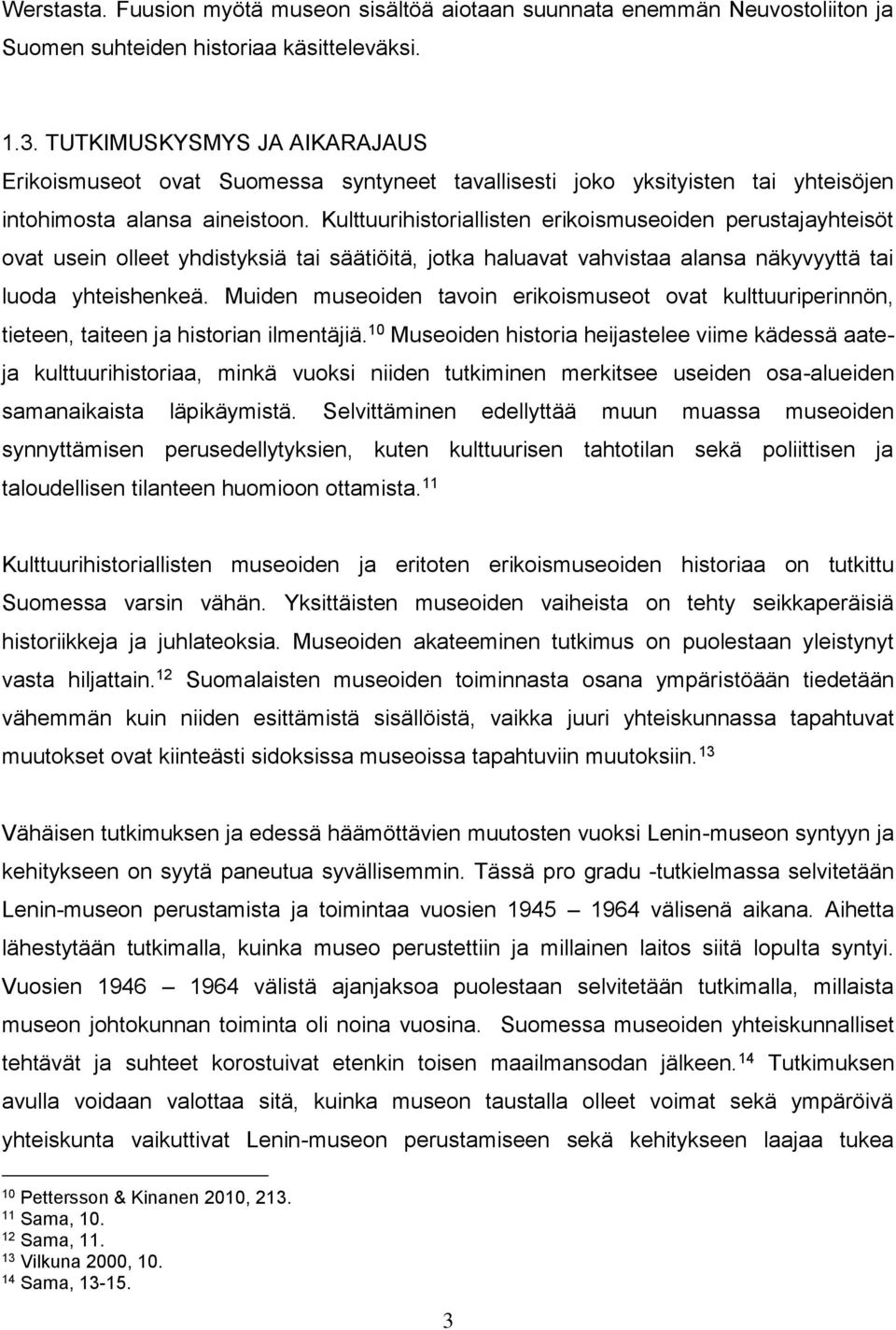 Kulttuurihistoriallisten erikoismuseoiden perustajayhteisöt ovat usein olleet yhdistyksiä tai säätiöitä, jotka haluavat vahvistaa alansa näkyvyyttä tai luoda yhteishenkeä.
