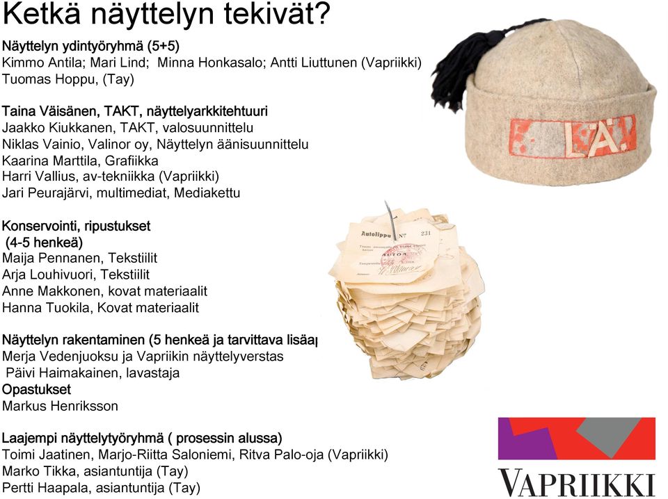 valosuunnittelu Niklas Vainio, Valinor oy, Näyttelyn äänisuunnittelu Kaarina Marttila, Grafiikka Harri Vallius, av-tekniikka (Vapriikki) Jari Peurajärvi, multimediat, Mediakettu Konservointi,