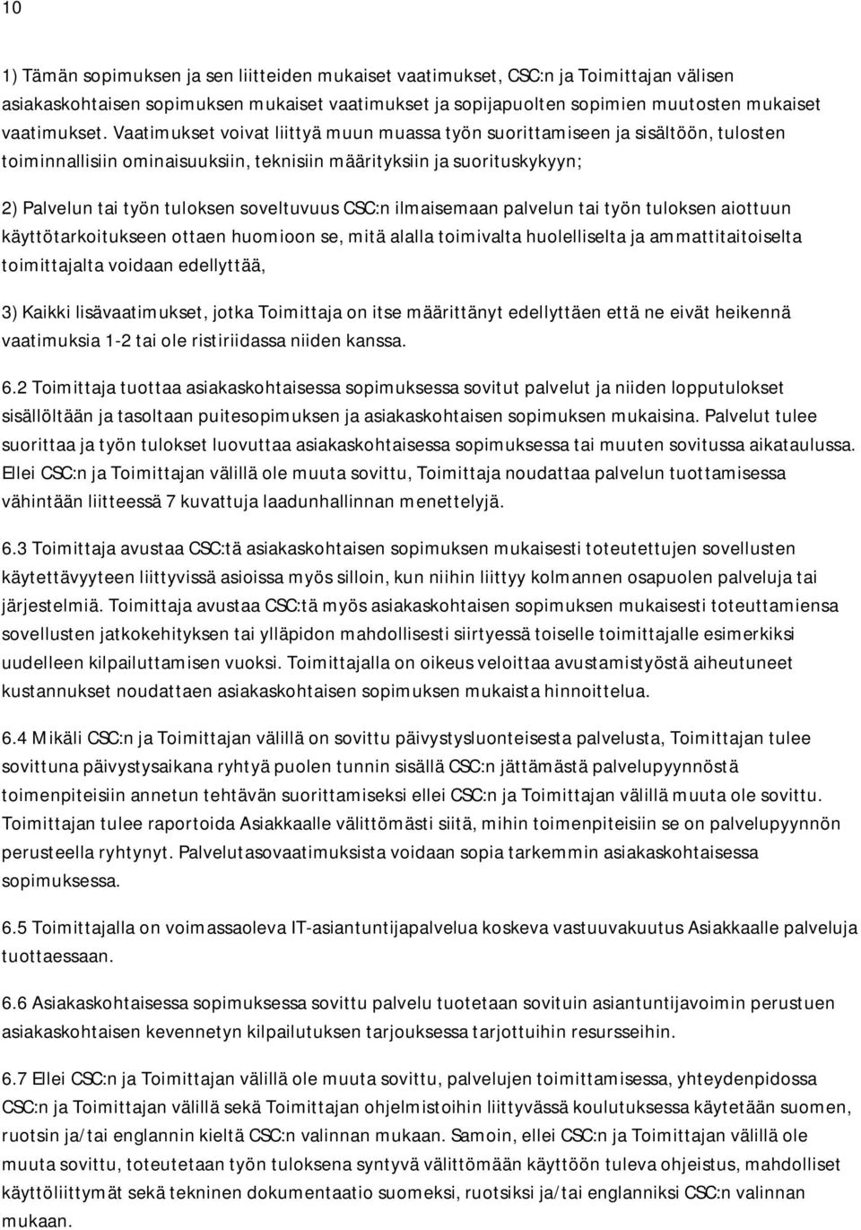 CSC:n ilmaisemaan palvelun tai työn tuloksen aiottuun käyttötarkoitukseen ottaen huomioon se, mitä alalla toimivalta huolelliselta ja ammattitaitoiselta toimittajalta voidaan edellyttää, 3) Kaikki