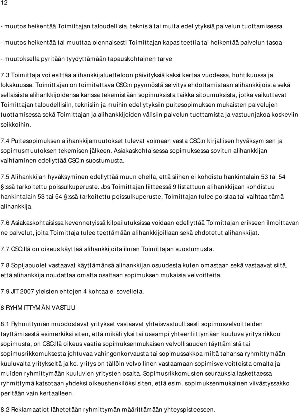 Toimittajan on toimitettava CSC:n pyynnöstä selvitys ehdottamistaan alihankkijoista sekä sellaisista alihankkijoidensa kanssa tekemistään sopimuksista taikka sitoumuksista, jotka vaikuttavat