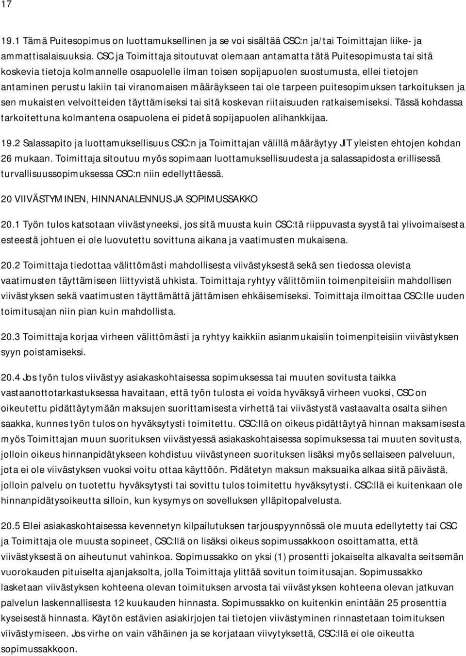 viranomaisen määräykseen tai ole tarpeen puitesopimuksen tarkoituksen ja sen mukaisten velvoitteiden täyttämiseksi tai sitä koskevan riitaisuuden ratkaisemiseksi.