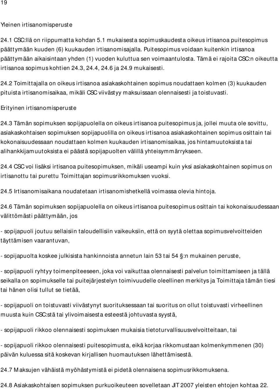 9 mukaisesti. 24.2 Toimittajalla on oikeus irtisanoa asiakaskohtainen sopimus noudattaen kolmen (3) kuukauden pituista irtisanomisaikaa, mikäli CSC viivästyy maksuissaan olennaisesti ja toistuvasti.