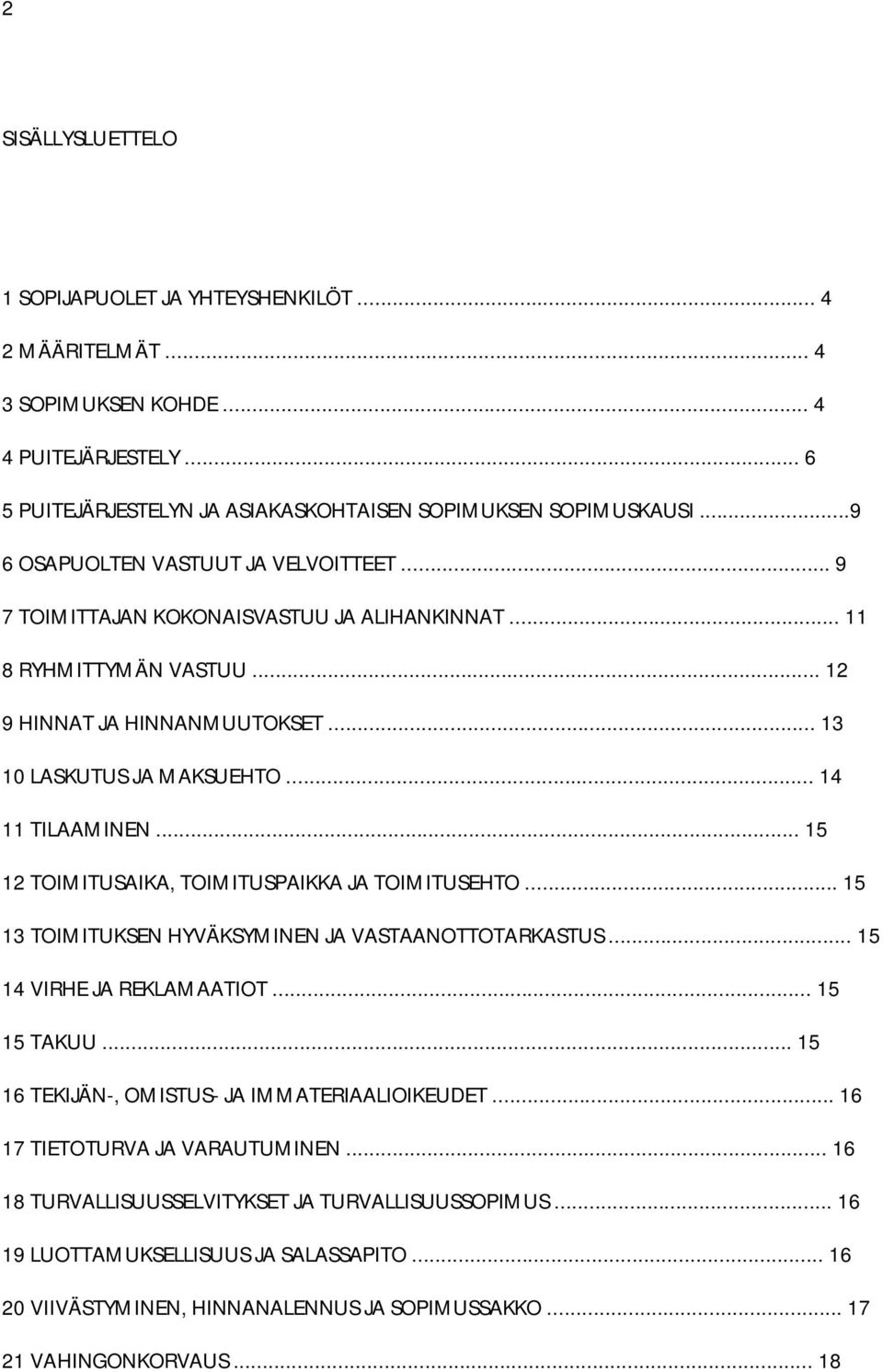 .. 15 12 TOIMITUSAIKA, TOIMITUSPAIKKA JA TOIMITUSEHTO... 15 13 TOIMITUKSEN HYVÄKSYMINEN JA VASTAANOTTOTARKASTUS... 15 14 VIRHE JA REKLAMAATIOT... 15 15 TAKUU.