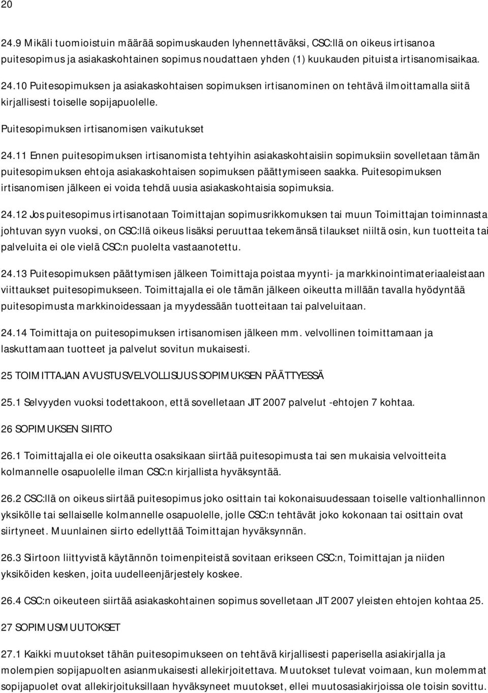 11 Ennen puitesopimuksen irtisanomista tehtyihin asiakaskohtaisiin sopimuksiin sovelletaan tämän puitesopimuksen ehtoja asiakaskohtaisen sopimuksen päättymiseen saakka.