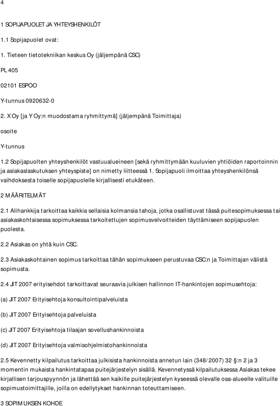 2 Sopijapuolten yhteyshenkilöt vastuualueineen [sekä ryhmittymään kuuluvien yhtiöiden raportoinnin ja asiakaslaskutuksen yhteyspiste] on nimetty liitteessä 1.