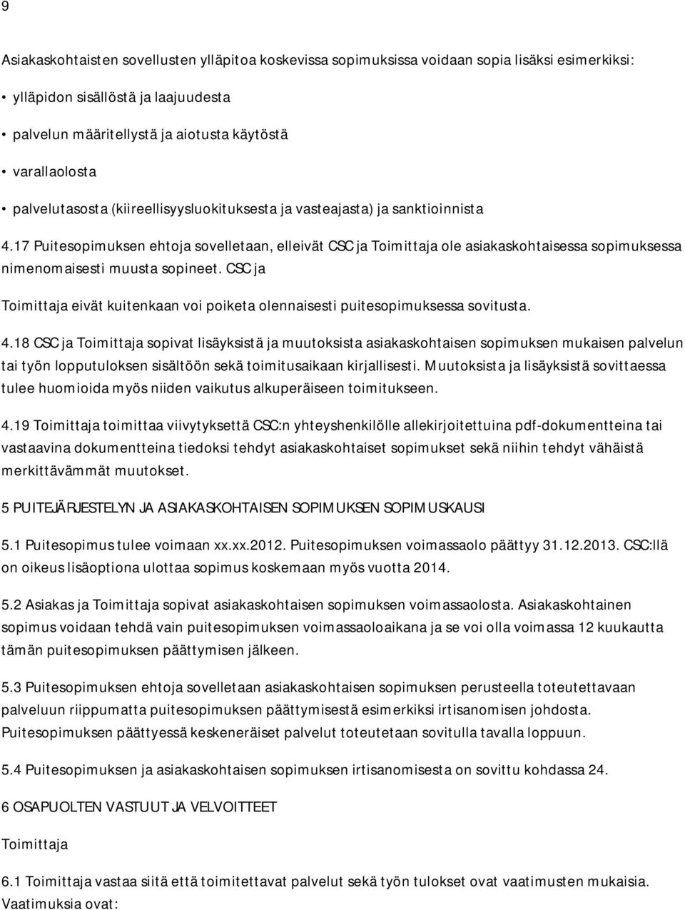 17 Puitesopimuksen ehtoja sovelletaan, elleivät CSC ja Toimittaja ole asiakaskohtaisessa sopimuksessa nimenomaisesti muusta sopineet.