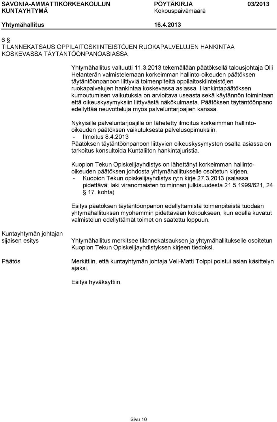 hankintaa koskevassa asiassa. Hankintapäätöksen kumoutumisen vaikutuksia on arvioitava useasta sekä käytännön toimintaan että oikeuskysymyksiin liittyvästä näkökulmasta.