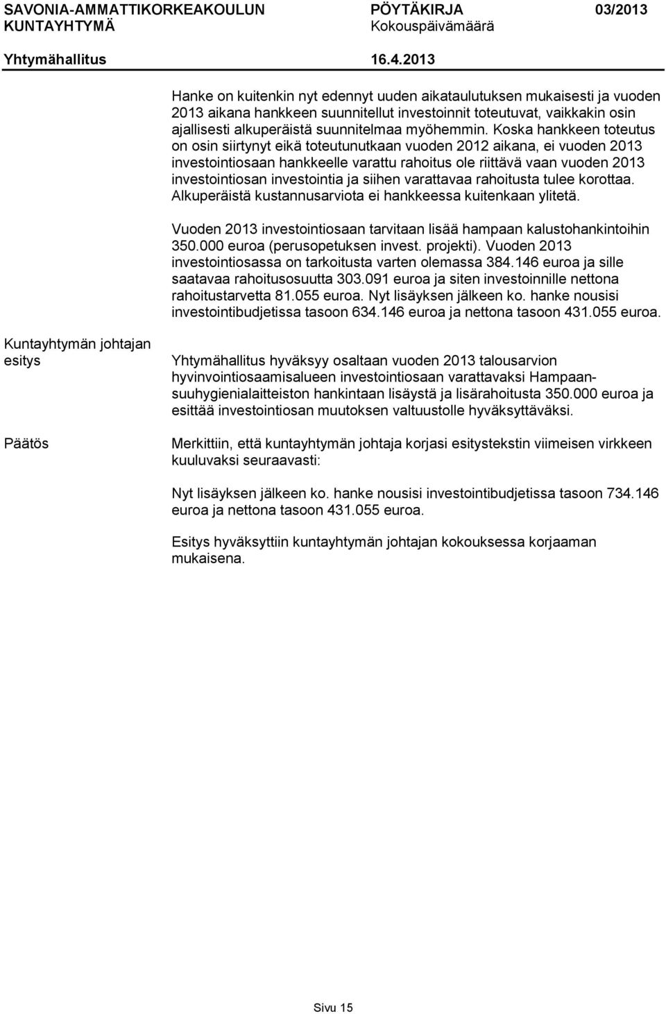 investointia ja siihen varattavaa rahoitusta tulee korottaa. Alkuperäistä kustannusarviota ei hankkeessa kuitenkaan ylitetä.