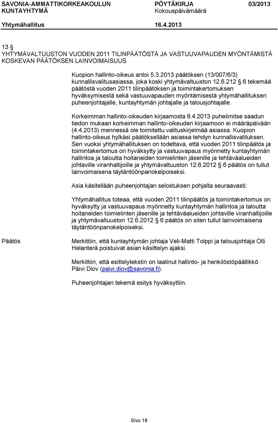 talousjohtajalle. Korkeimman hallinto-oikeuden kirjaamosta 8.4.2013 puhelimitse saadun tiedon mukaan korkeimman hallinto-oikeuden kirjaamoon ei määräpäivään (4.4.2013) mennessä ole toimitettu valituskirjelmää asiassa.