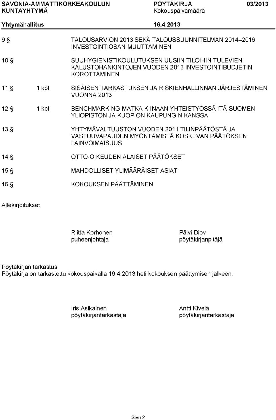 VUODEN 2011 TILINPÄÄTÖSTÄ JA VASTUUVAPAUDEN MYÖNTÄMISTÄ KOSKEVAN PÄÄTÖKSEN LAINVOIMAISUUS 14 OTTO-OIKEUDEN ALAISET PÄÄTÖKSET 15 MAHDOLLISET YLIMÄÄRÄISET ASIAT 16 KOKOUKSEN PÄÄTTÄMINEN