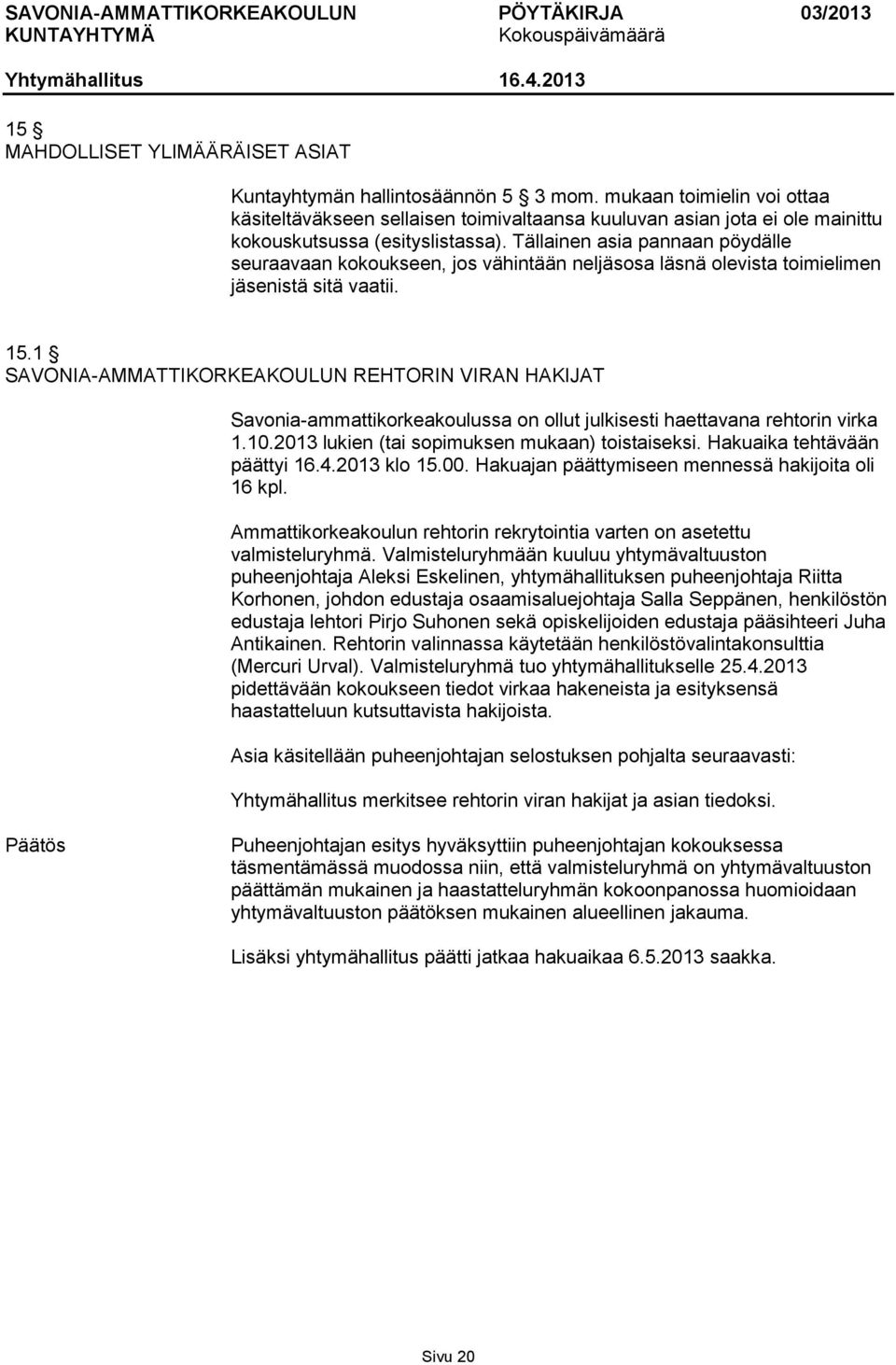 Tällainen asia pannaan pöydälle seuraavaan kokoukseen, jos vähintään neljäsosa läsnä olevista toimielimen jäsenistä sitä vaatii. 15.