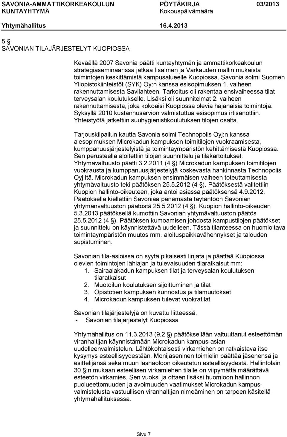 Tarkoitus oli rakentaa ensivaiheessa tilat terveysalan koulutukselle. Lisäksi oli suunnitelmat 2. vaiheen rakennuttamisesta, joka kokoaisi Kuopiossa olevia hajanaisia toimintoja.