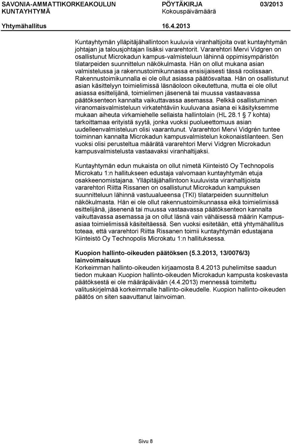 Hän on ollut mukana asian valmistelussa ja rakennustoimikunnassa ensisijaisesti tässä roolissaan. Rakennustoimikunnalla ei ole ollut asiassa päätösvaltaa.