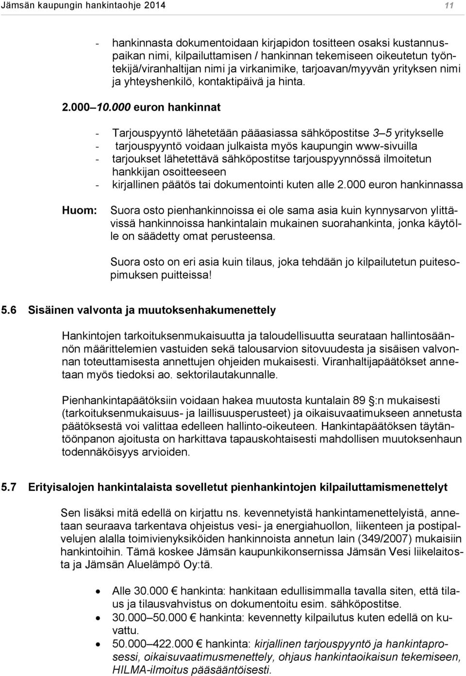 000 euron hankinnat - Tarjouspyyntö lähetetään pääasiassa sähköpostitse 3 5 yritykselle - tarjouspyyntö voidaan julkaista myös kaupungin www-sivuilla - tarjoukset lähetettävä sähköpostitse