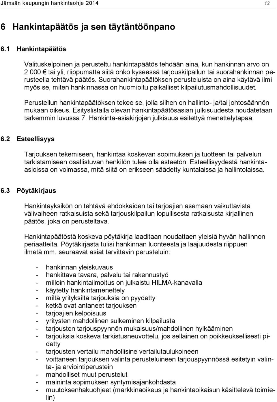 tehtävä päätös. Suorahankintapäätöksen perusteluista on aina käytävä ilmi myös se, miten hankinnassa on huomioitu paikalliset kilpailutusmahdollisuudet.