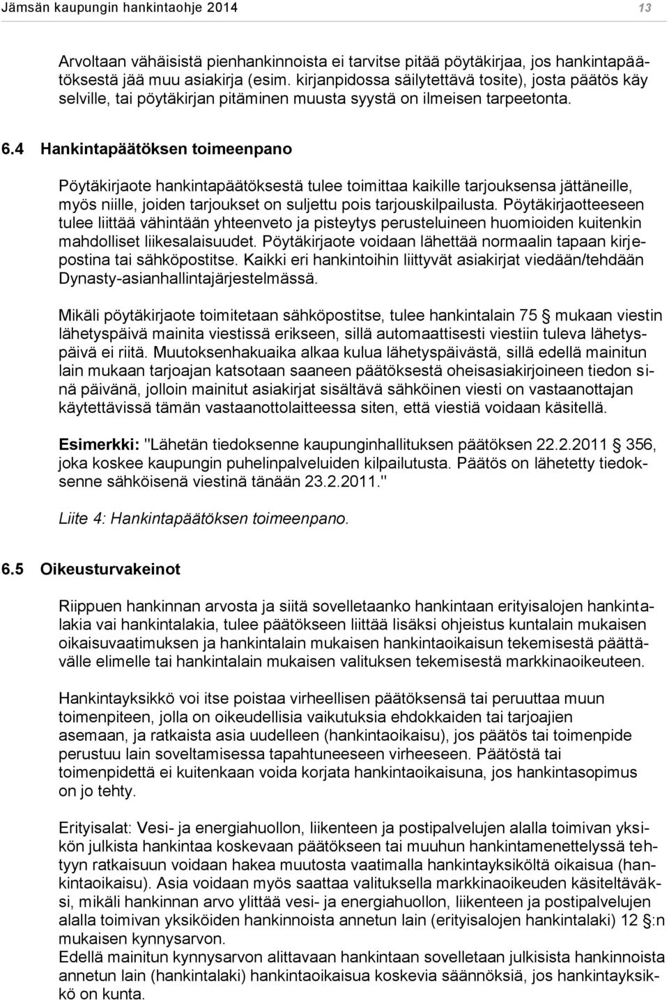 4 Hankintapäätöksen toimeenpano Pöytäkirjaote hankintapäätöksestä tulee toimittaa kaikille tarjouksensa jättäneille, myös niille, joiden tarjoukset on suljettu pois tarjouskilpailusta.